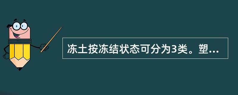 冻土按冻结状态可分为3类。塑性冻土的特点是 （　　）。