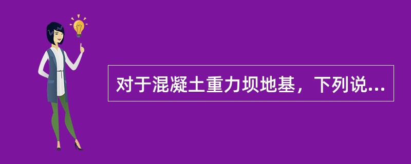 对于混凝土重力坝地基，下列说法正确的是（　　）。