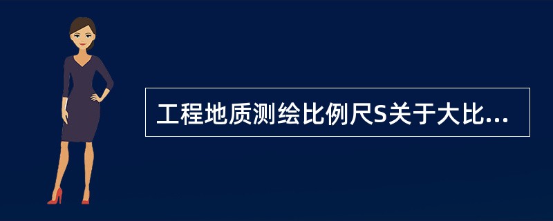 工程地质测绘比例尺S关于大比例尺分级的规定为（　　）。