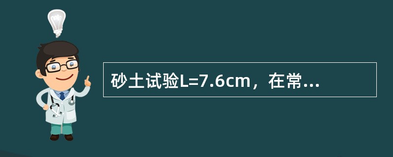砂土试验L=7.6cm，在常水头渗透仪中进行试验渗透仪直径d=6.2cm，经过20s后流出的水量为0.700L，测压管中的水位差h=3.0cm。则砂土的渗透系数为