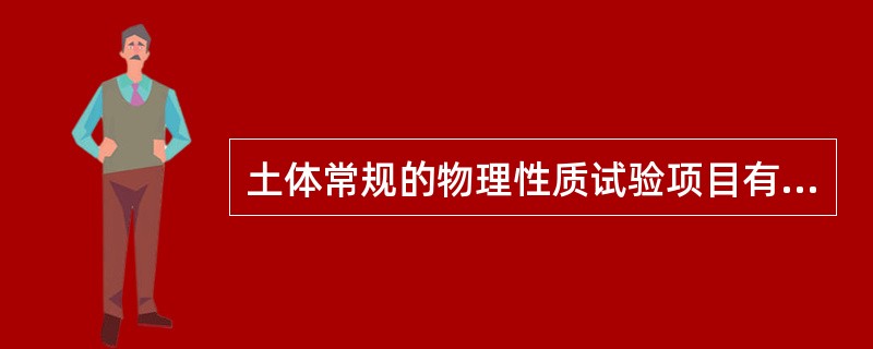 土体常规的物理性质试验项目有（　　）等。