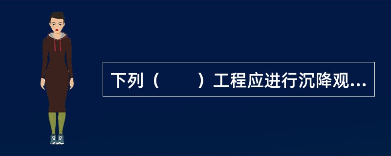 下列（　　）工程应进行沉降观测。