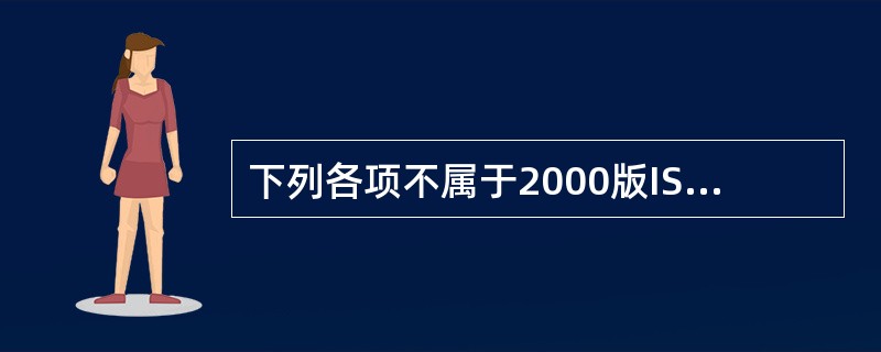 下列各项不属于2000版ISO9000族标准主要特点的是（　　）。