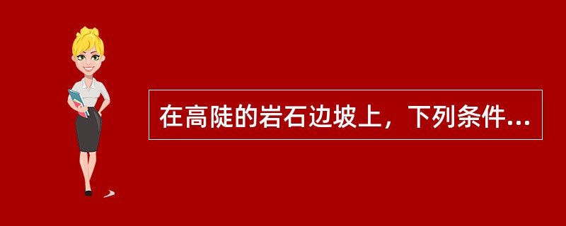 在高陡的岩石边坡上，下列条件中哪个选项容易形成崩塌？（　　）