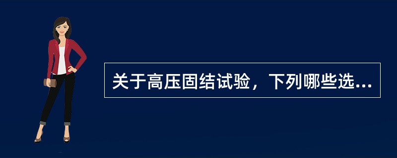 关于高压固结试验，下列哪些选项的说法是正确的？（　　）