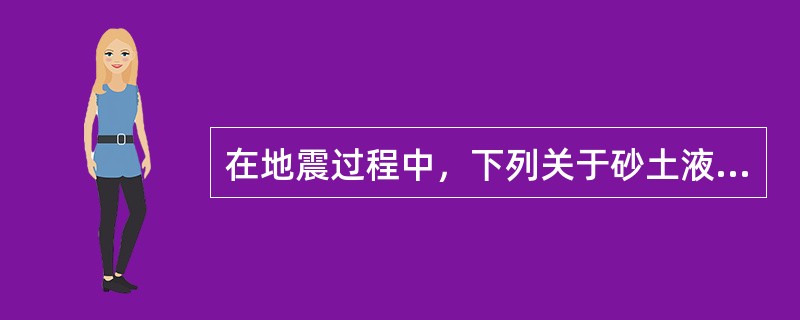 在地震过程中，下列关于砂土液化的说法正确的是（　　）。