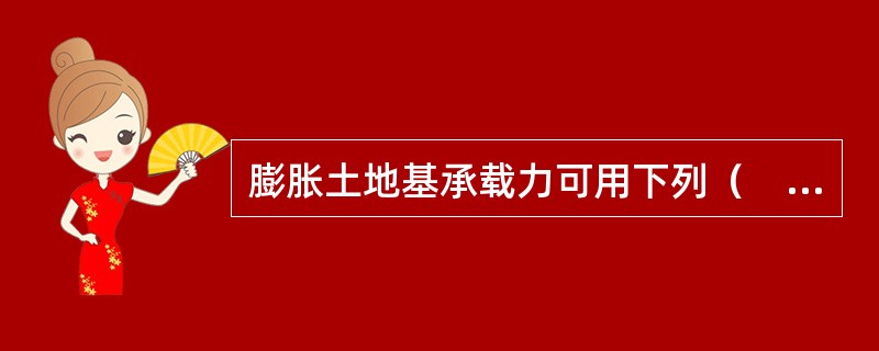 膨胀土地基承载力可用下列（　　）方法确定。