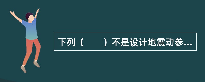 下列（　　）不是设计地震动参数。
