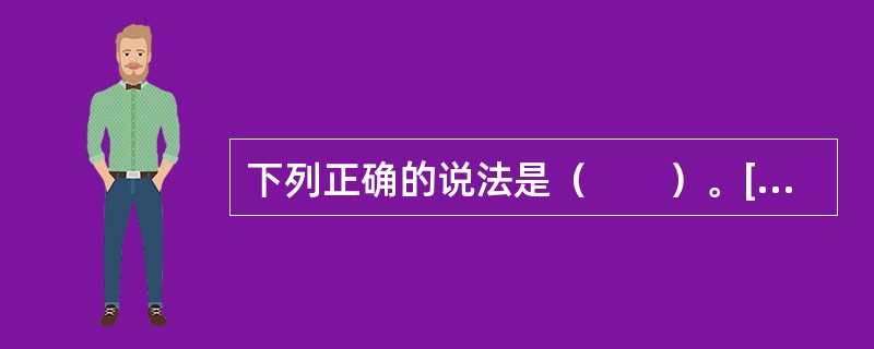 下列正确的说法是（　　）。[2008年真题]