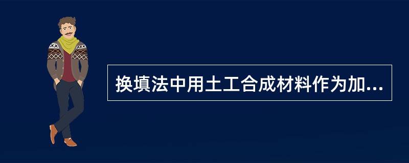 换填法中用土工合成材料作为加筋垫层时，加筋垫层的工作机理为（　　）。