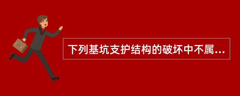 下列基坑支护结构的破坏中不属于强度破坏的是（　　）。