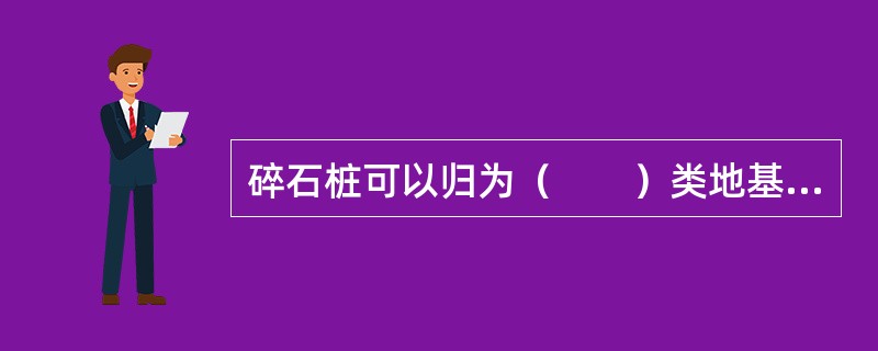 碎石桩可以归为（　　）类地基处理方法。