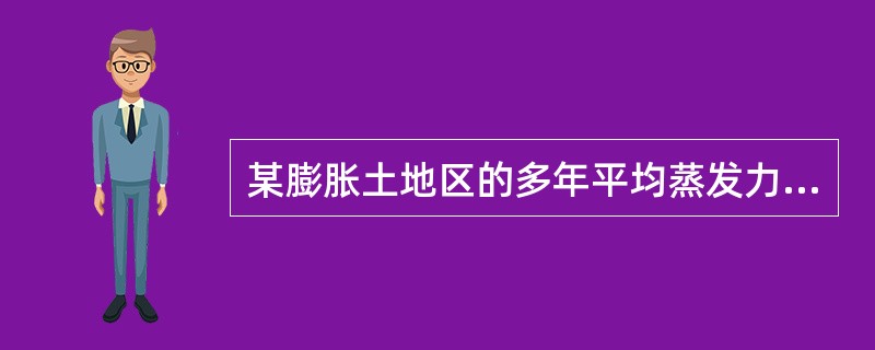 某膨胀土地区的多年平均蒸发力和降水量值详见下表。<br />表8-1-10<br /><img border="0" style="widt