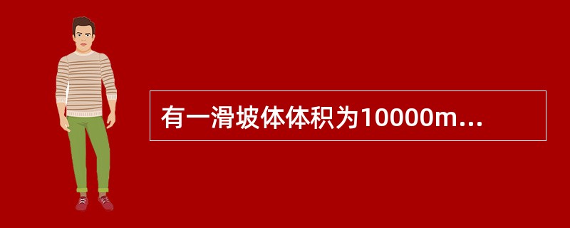 有一滑坡体体积为10000m3，滑体重度为20kN/m3，滑面倾角为20°，内摩擦角<img border="0" style="width: 15px; heig