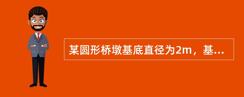 某圆形桥墩基底直径为2m，基础埋深5m，埋深范围内土的重度γ1＝18kN/m3，持力层为亚砂土，土的重度为γ2＝20kN/m3，距基底2m处为淤泥质土层，基础承受轴心荷载700kN，淤泥质土层修正后的