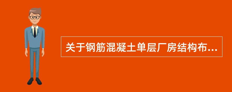 关于钢筋混凝土单层厂房结构布置与功能，下面说法不正确的是（　　）。