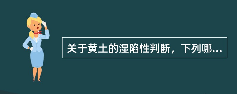 关于黄土的湿陷性判断，下列哪个陈述是正确的？（　　）
