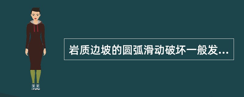 岩质边坡的圆弧滑动破坏一般发生在（　　）。