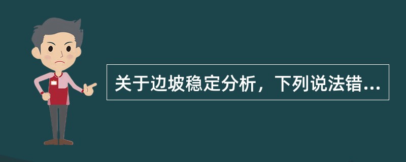 关于边坡稳定分析，下列说法错误的是（　　）。