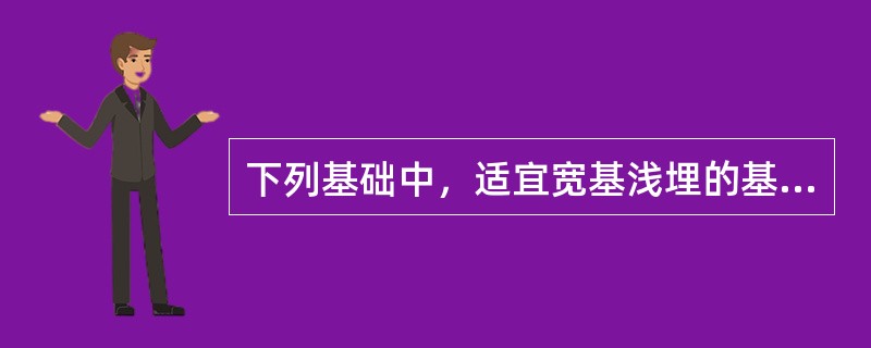 下列基础中，适宜宽基浅埋的基础是（　　）。