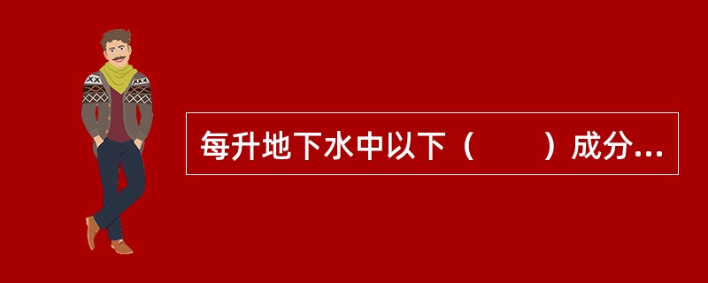 每升地下水中以下（　　）成分的总量，称为地下水的总矿化度。[2013年真题]