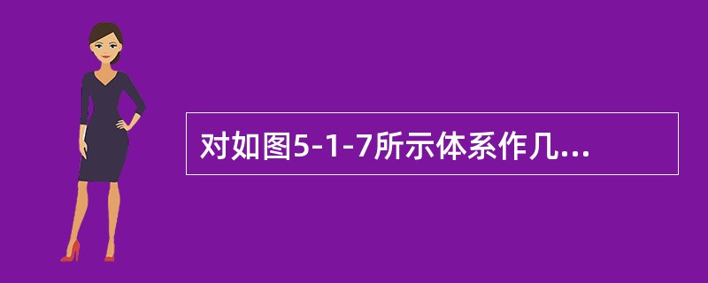 对如图5-1-7所示体系作几何组成分析时，用三刚片组成规则进行分析。则三个刚片应是（　　）。<br /><img border="0" style="w