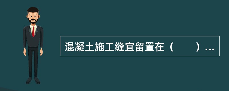 混凝土施工缝宜留置在（　　）。[2013年真题]