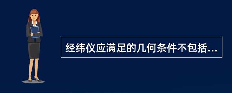 经纬仪应满足的几何条件不包括（　　）。