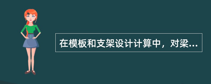 在模板和支架设计计算中，对梁模板的底板进行强度（承载力）计算时，其计算荷载应为（　　）。