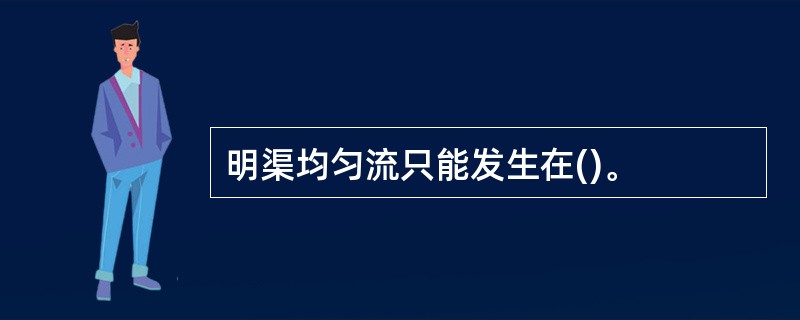 明渠均匀流只能发生在()。