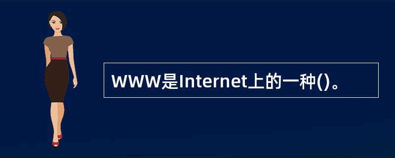 WWW是Internet上的一种()。