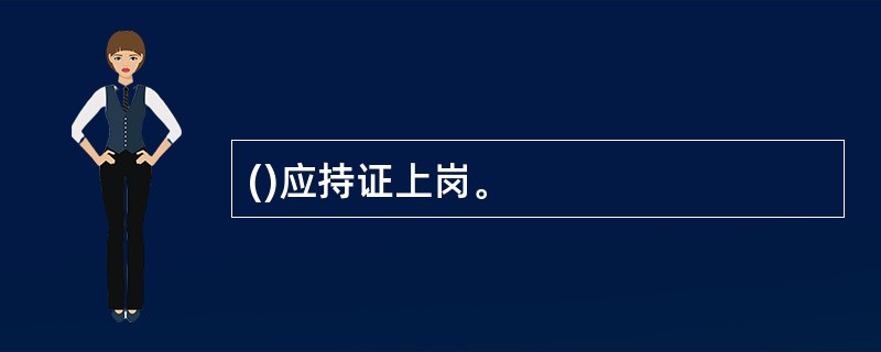 ()应持证上岗。