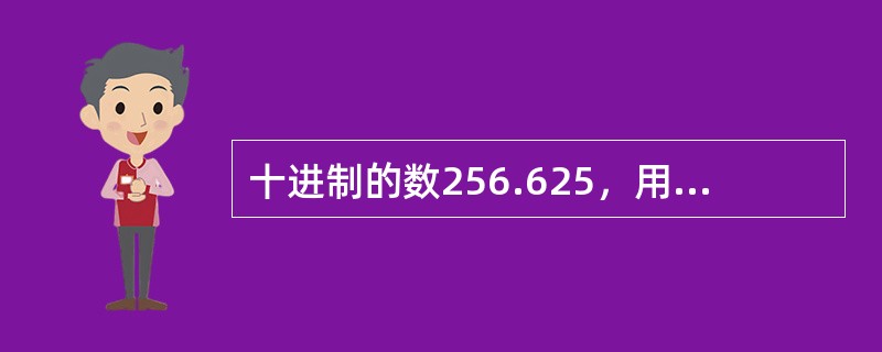 十进制的数256.625，用八进制表示则是()。