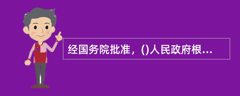 经国务院批准，()人民政府根据精简、统一、效能的原则，可以决定一个行政机关行使有关行政机关的行政许可权。