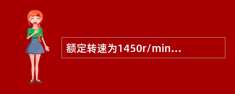 额定转速为1450r/min的三相异步电动机，空载运行时转差率()。