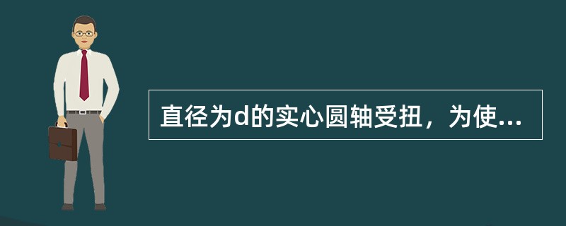 直径为d的实心圆轴受扭，为使扭转最大切应力减小一半。圆轴的直径应改为()。