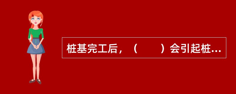 桩基完工后，（　　）会引起桩周负摩阻力。[2008年真题]