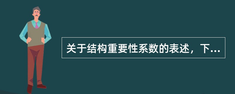 关于结构重要性系数的表述，下列哪个选项是正确的？（　　）[2010年真题]