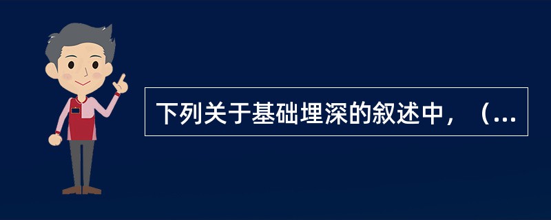 下列关于基础埋深的叙述中，（　　）是正确的。[2009年真题]