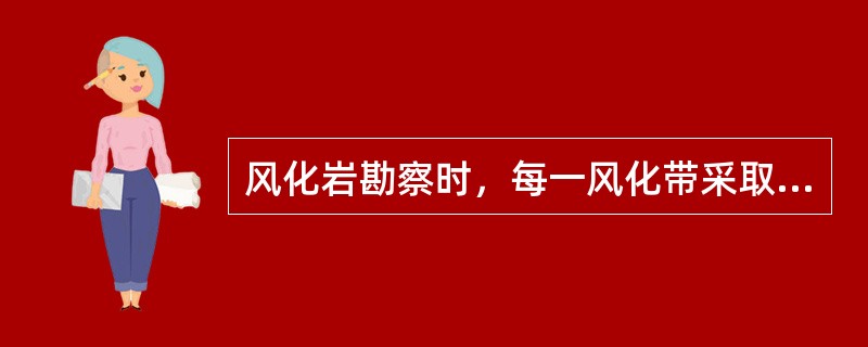 风化岩勘察时，每一风化带采取试样的最少组数不应少于下列哪个选项？（　　）