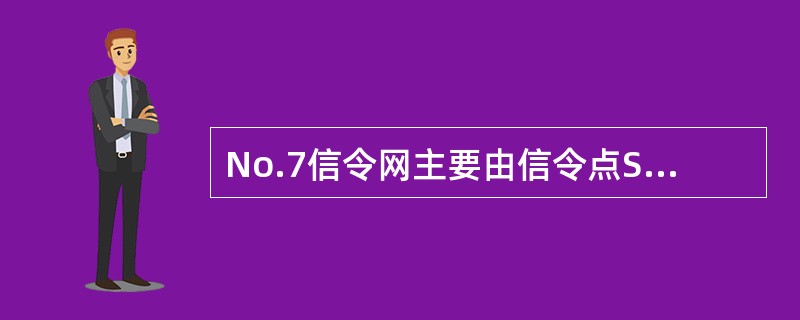 No.7信令网主要由信令点SP、信令转接点STP组成。