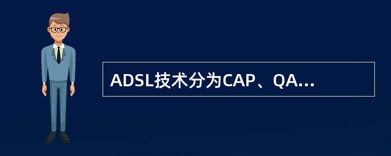 ADSL技术分为CAP、QAM、DMT。（）