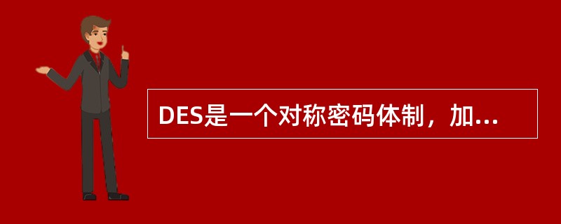 DES是一个对称密码体制，加密和解密使用同一密钥，解密和加密使用同一算法。DES的所有保密性均依赖于密钥。