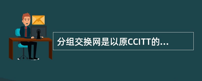 分组交换网是以原CCITT的X.25建议为基础实现数据通信的网络，该建议是数据终端设备(DTE)和数据电路终接设备(DCE)之间的接口规程。（）