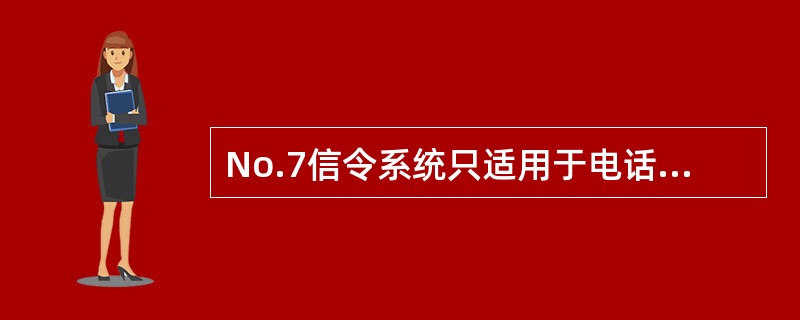 No.7信令系统只适用于电话网及电路交换的数据网。（）