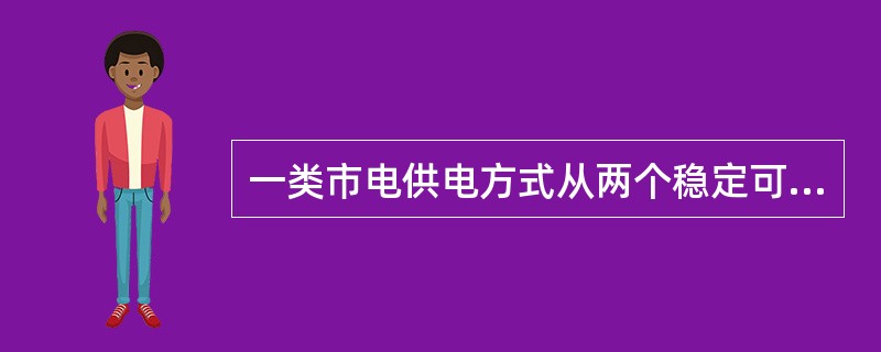 一类市电供电方式从两个稳定可靠的独立电源引入两路供电线，两路供电线不应有同时停电检修的情况。（）