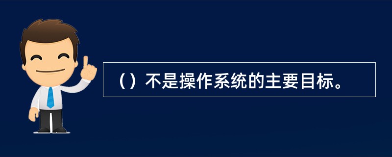 （）不是操作系统的主要目标。