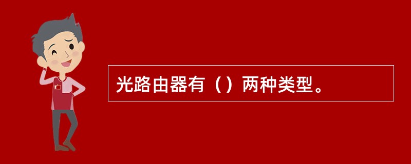 光路由器有（）两种类型。