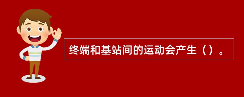 终端和基站间的运动会产生（）。