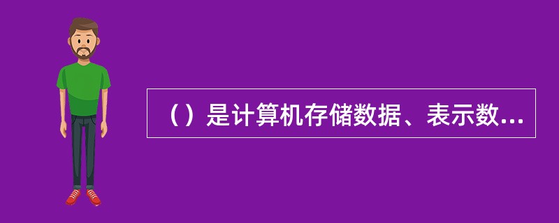 （）是计算机存储数据、表示数据的最小单位。